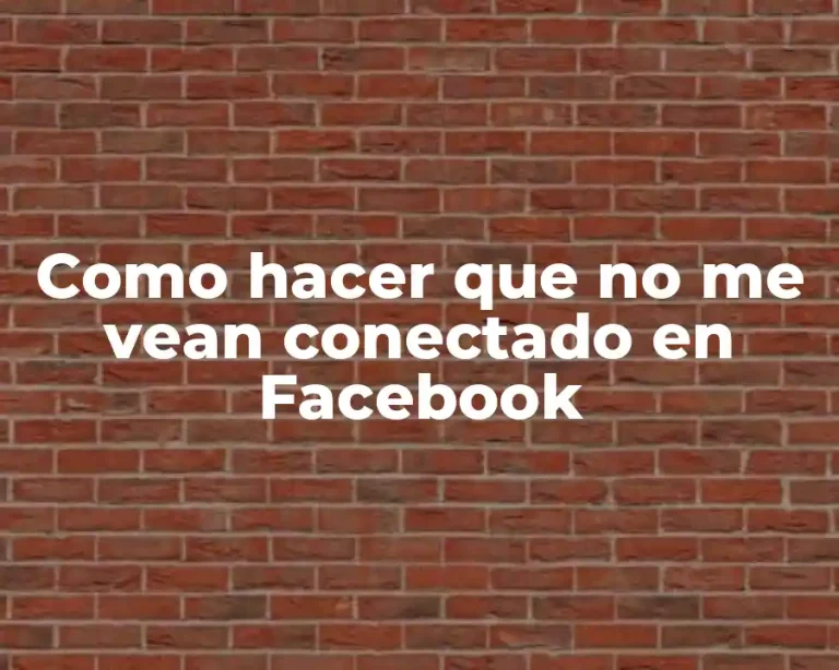 Como hacer que no me vean conectado en Facebook