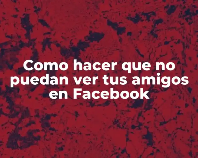 Como hacer que no puedan ver tus amigos en Facebook