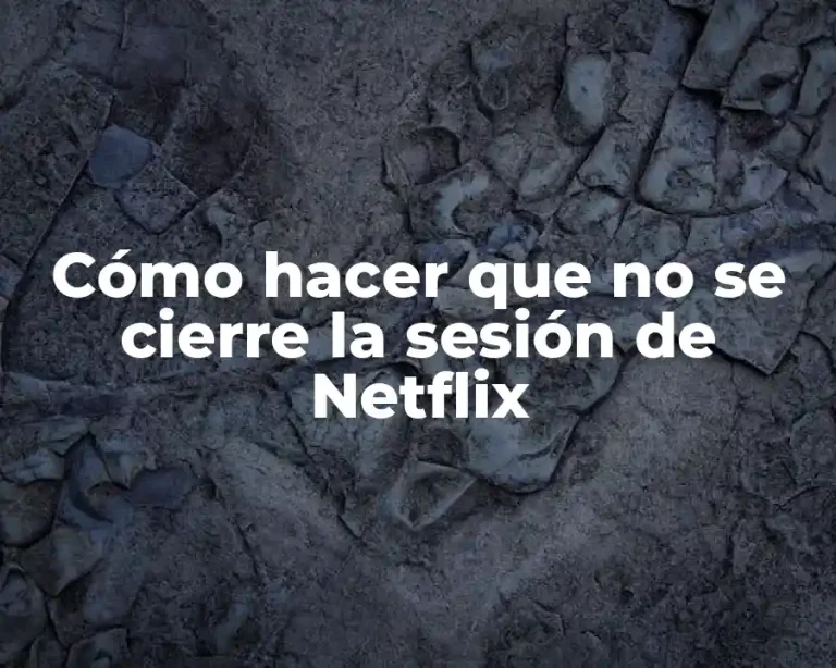 Cómo hacer que no se cierre la sesión de Netflix