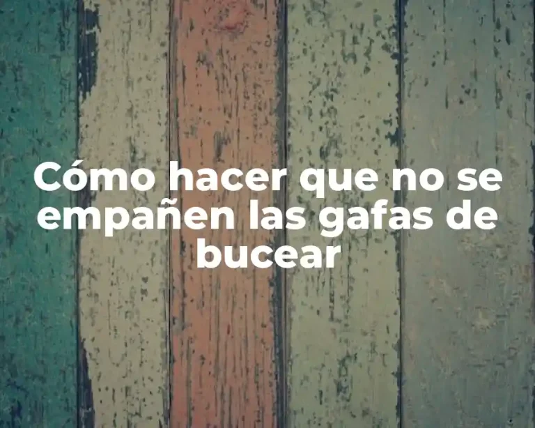 Cómo hacer que no se empañen las gafas de bucear