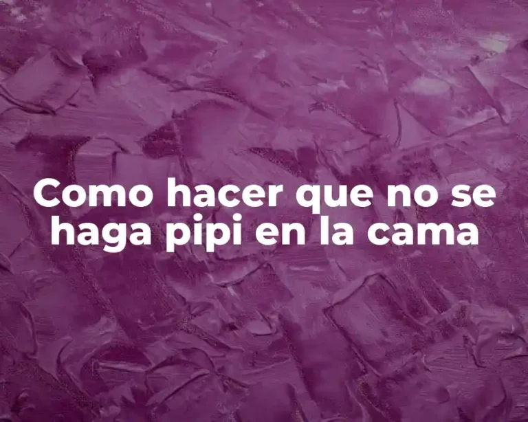 Como hacer que no se haga pipi en la cama