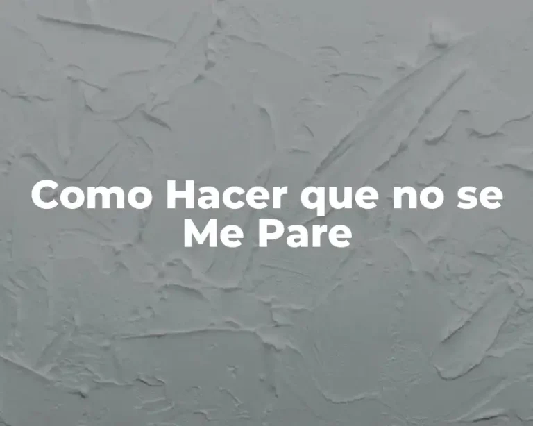 Como Hacer que no se Me Pare