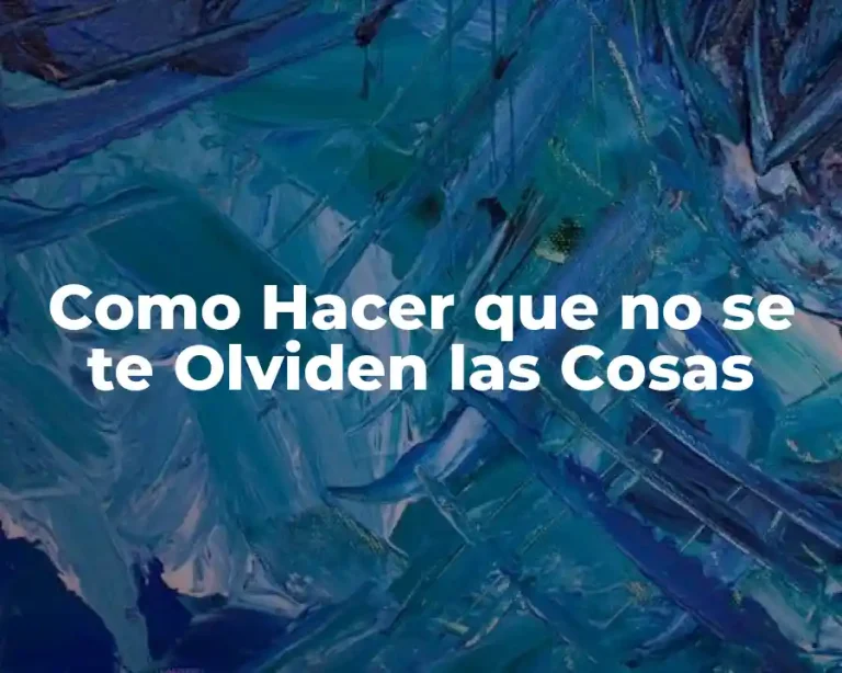 Como Hacer que no se te Olviden las Cosas