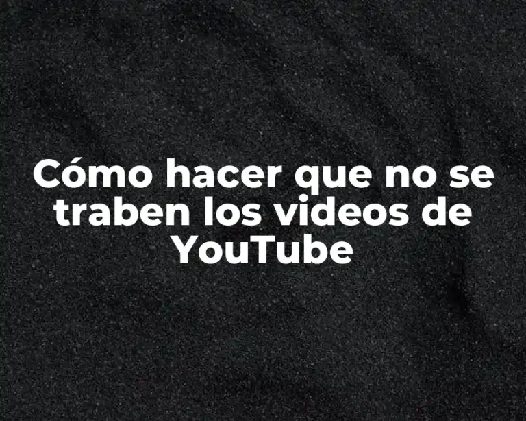 Cómo hacer que no se traben los videos de YouTube