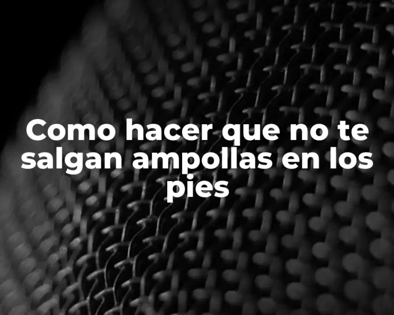 Como hacer que no te salgan ampollas en los pies