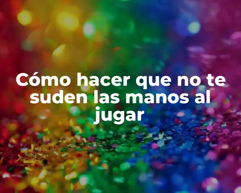 Cómo hacer que no te suden las manos al jugar
