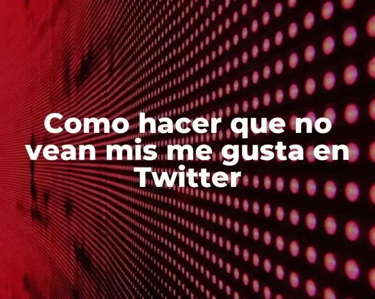 Como hacer que no vean mis me gusta en Twitter