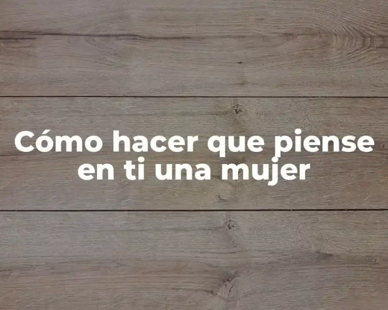 Cómo hacer que piense en ti una mujer