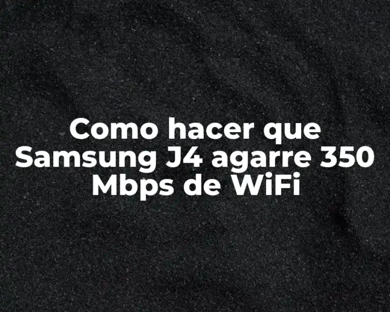 Como hacer que Samsung J4 agarre 350 Mbps de WiFi