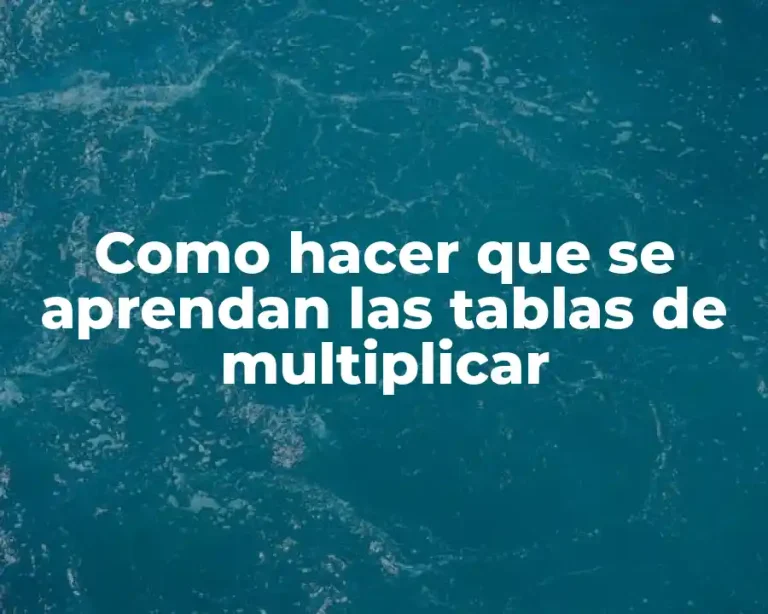 Como hacer que se aprendan las tablas de multiplicar