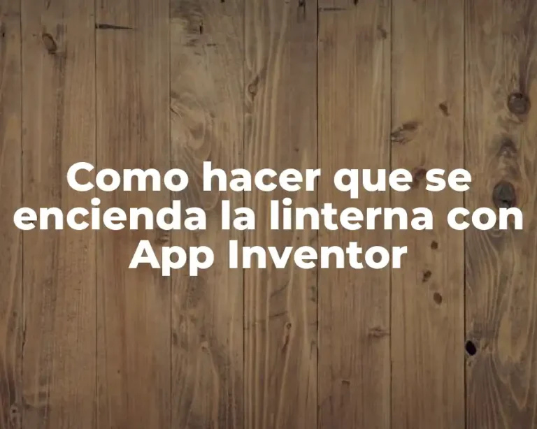 Como hacer que se encienda la linterna con App Inventor