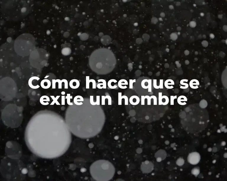 Cómo hacer que se exite un hombre