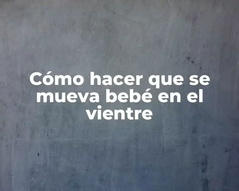 Cómo hacer que se mueva bebé en el vientre