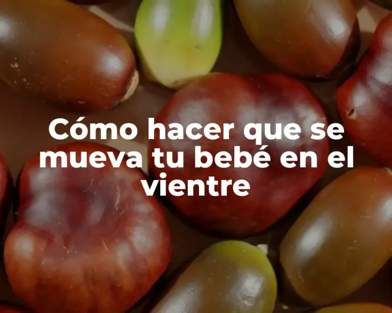 Cómo hacer que se mueva tu bebé en el vientre
