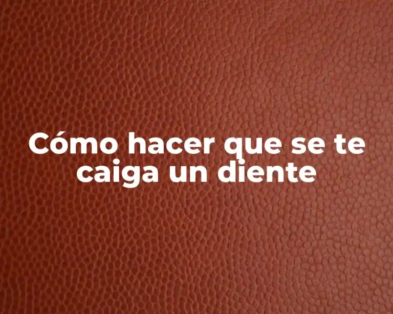 Cómo hacer que se te caiga un diente