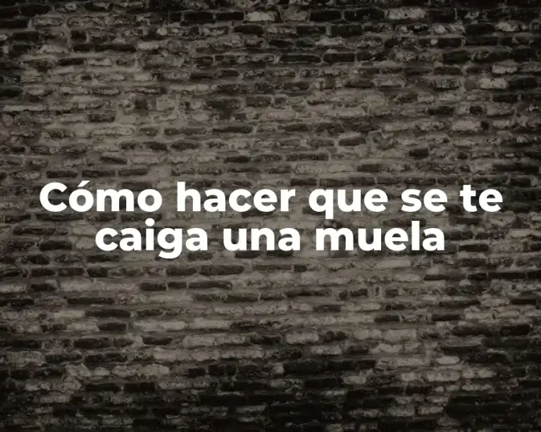 Cómo hacer que se te caiga una muela