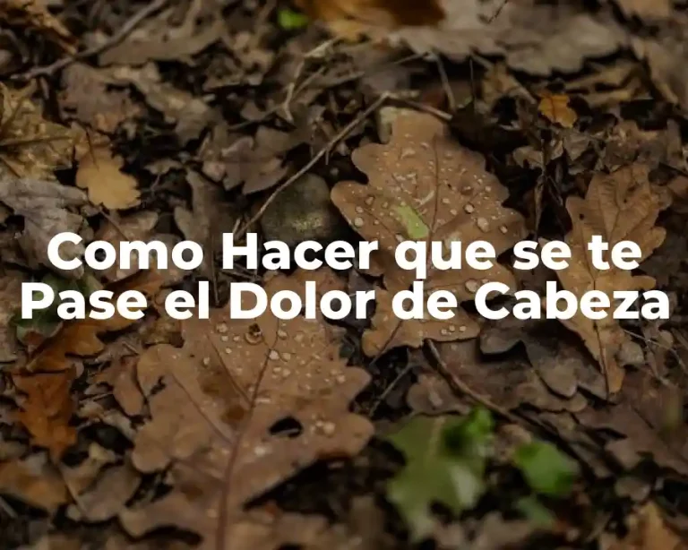 Como Hacer que se te Pase el Dolor de Cabeza