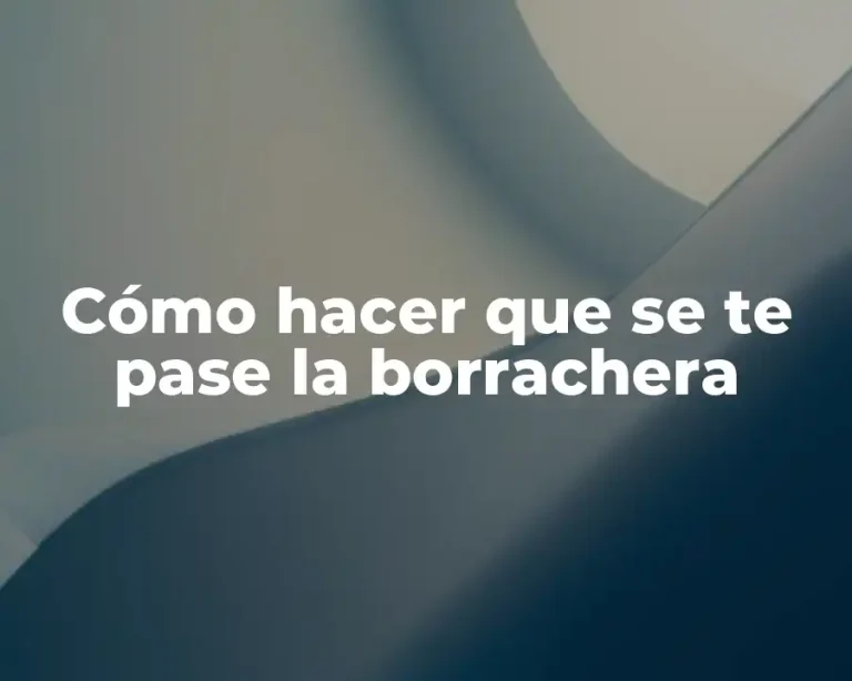 Cómo hacer que se te pase la borrachera