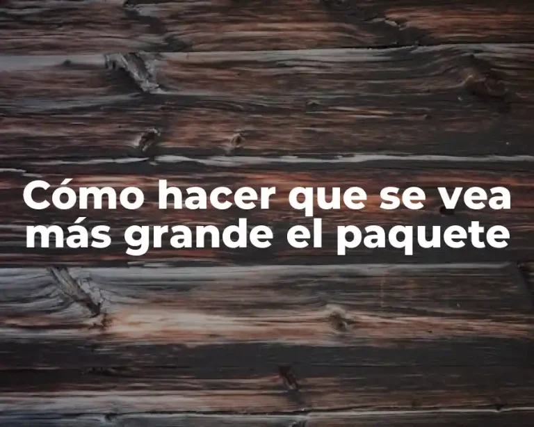 Cómo hacer que se vea más grande el paquete