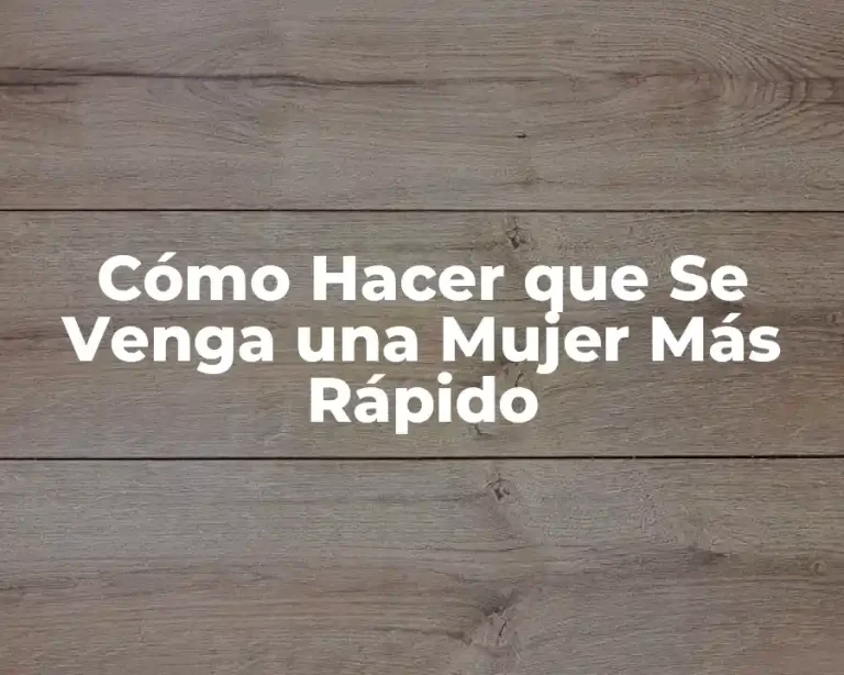 Cómo Hacer que Se Venga una Mujer Más Rápido