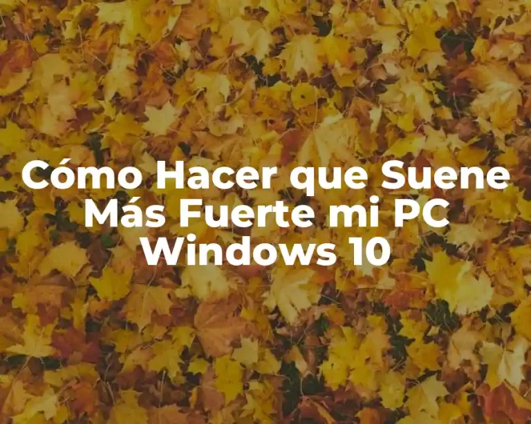 Cómo Hacer que Suene Más Fuerte mi PC Windows 10