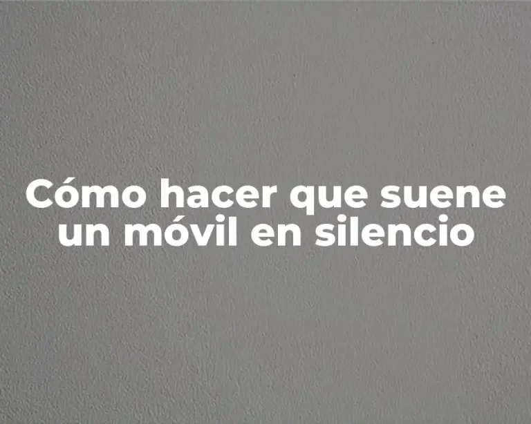 Cómo hacer que suene un móvil en silencio