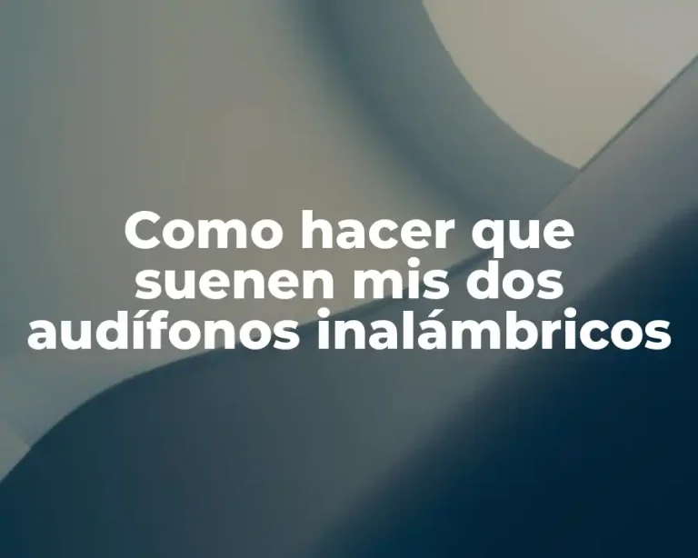 Como hacer que suenen mis dos audífonos inalámbricos