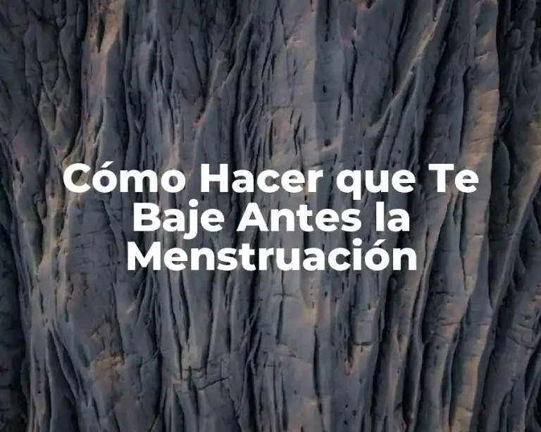 Cómo Hacer que Te Baje Antes la Menstruación