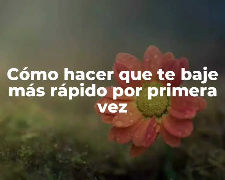 Cómo hacer que te baje más rápido por primera vez