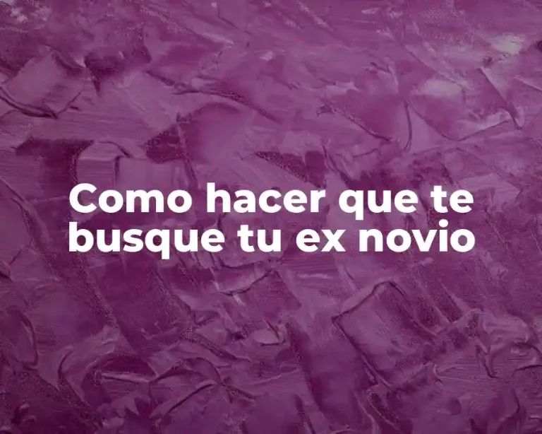 Como hacer que te busque tu ex novio