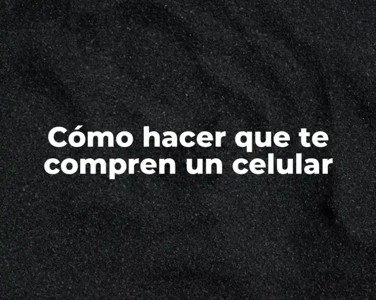 Cómo hacer que te compren un celular