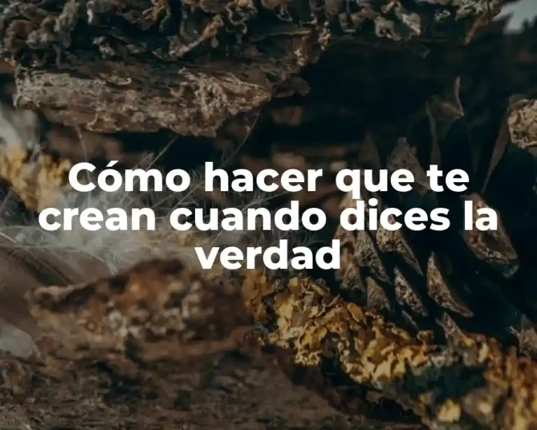 Cómo hacer que te crean cuando dices la verdad