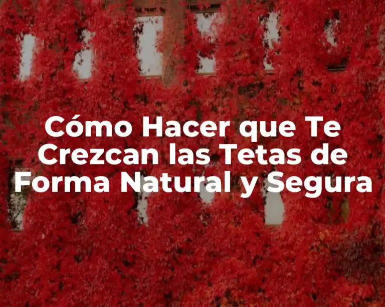 Cómo Hacer que Te Crezcan las Tetas de Forma Natural y Segura