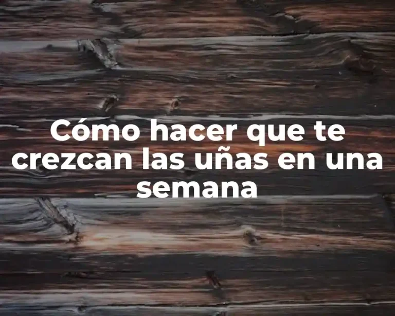 Cómo hacer que te crezcan las uñas en una semana