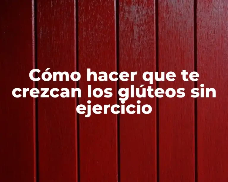 Cómo hacer que te crezcan los glúteos sin ejercicio