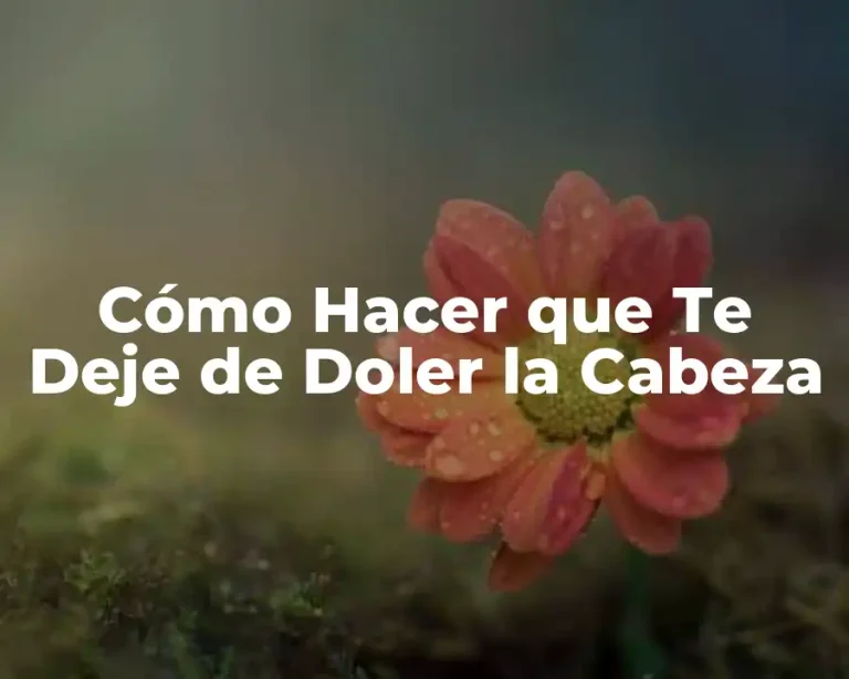 Cómo Hacer que Te Deje de Doler la Cabeza