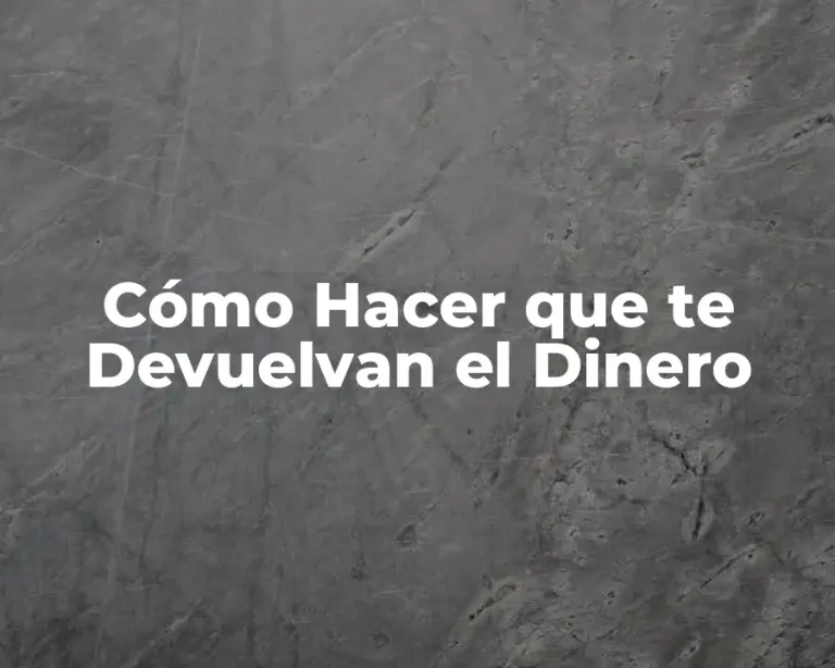 Cómo Hacer que te Devuelvan el Dinero