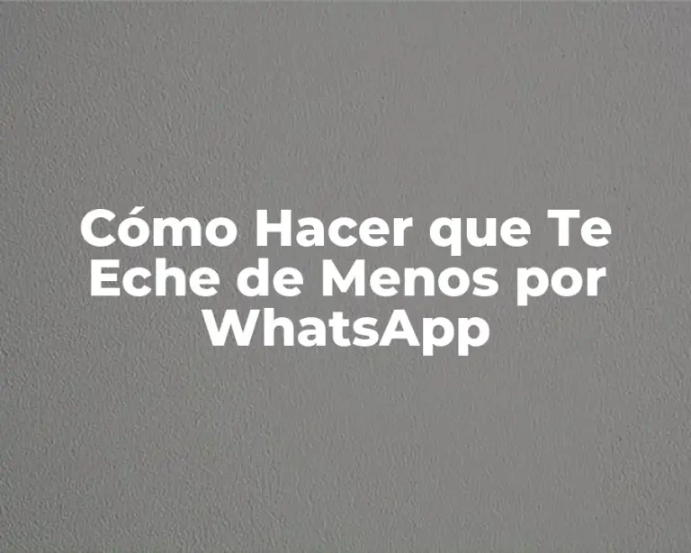 Cómo Hacer que Te Eche de Menos por WhatsApp