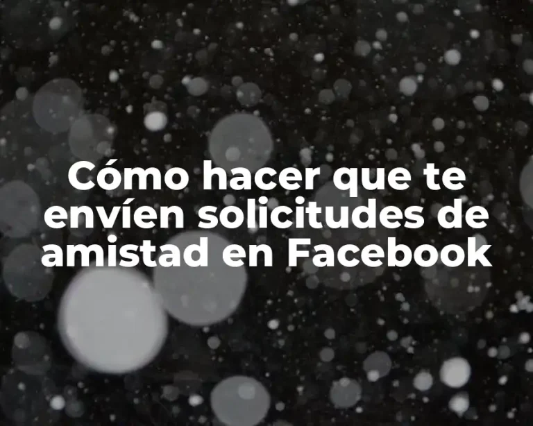 Cómo hacer que te envíen solicitudes de amistad en Facebook