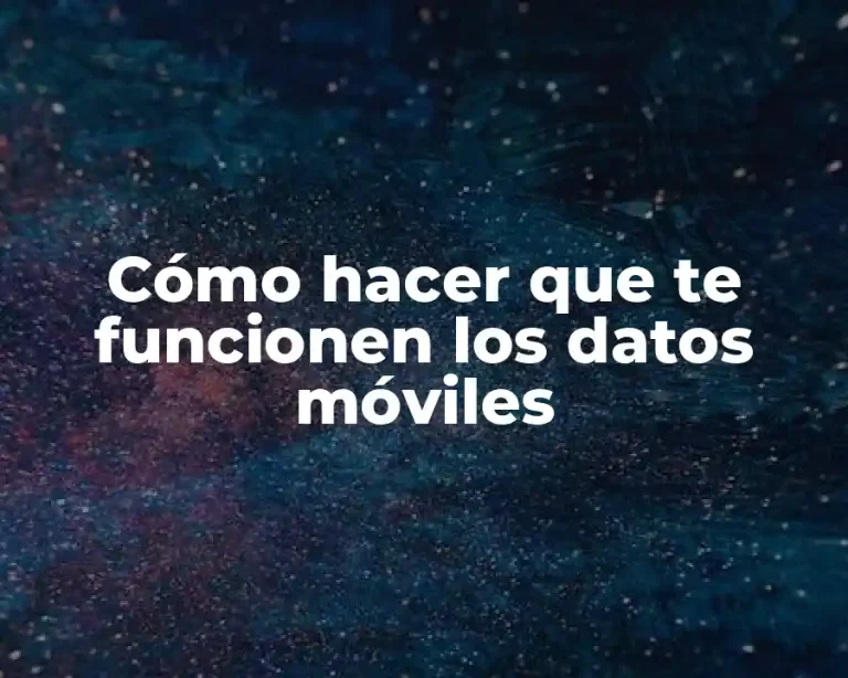 Cómo hacer que te funcionen los datos móviles