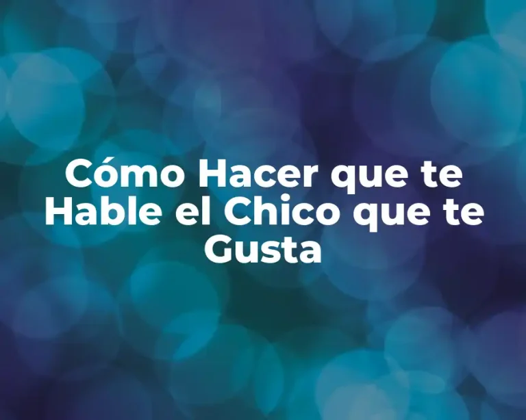 Cómo Hacer que te Hable el Chico que te Gusta