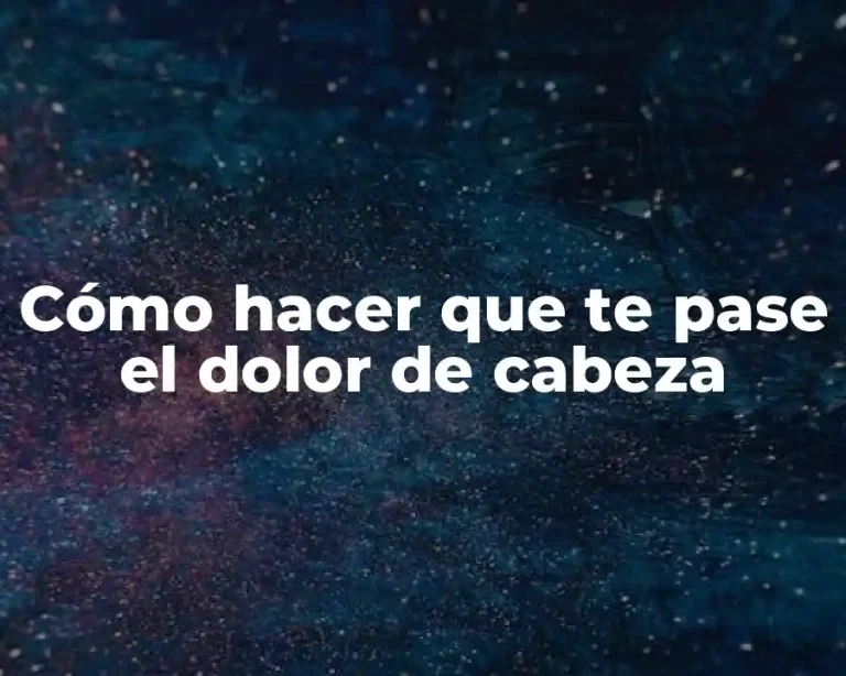 Cómo hacer que te pase el dolor de cabeza