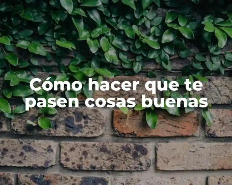 Cómo hacer que te pasen cosas buenas