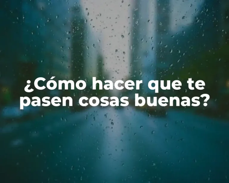 ¿Cómo hacer que te pasen cosas buenas?