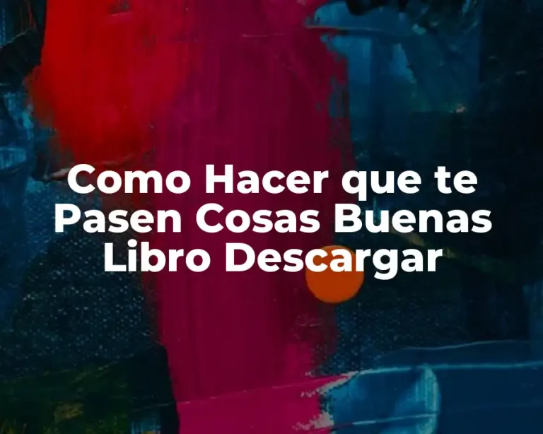 Como Hacer que te Pasen Cosas Buenas Libro Descargar
