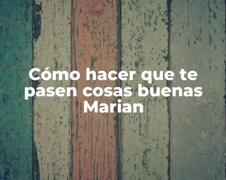 Cómo hacer que te pasen cosas buenas Marian