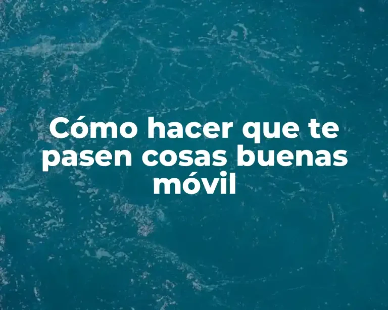 Cómo hacer que te pasen cosas buenas móvil