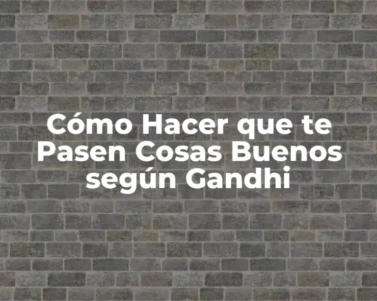 Cómo Hacer que te Pasen Cosas Buenos según Gandhi
