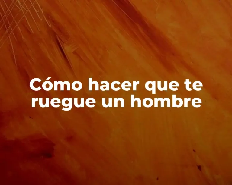 Cómo hacer que te ruegue un hombre