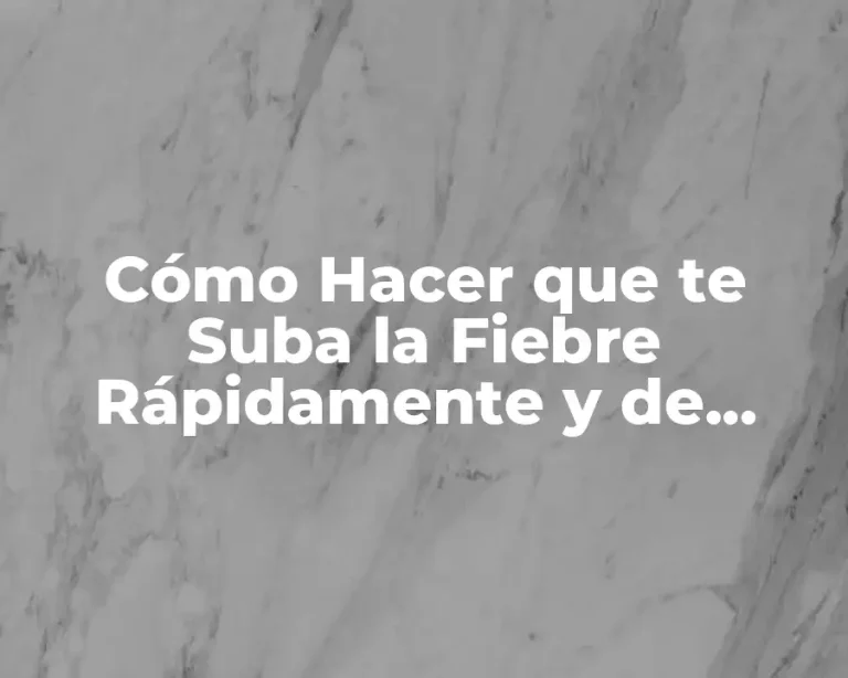 Cómo Hacer que te Suba la Fiebre Rápidamente y de Forma Segura